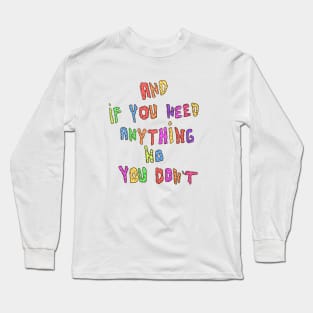 and if you need anything no you dont Long Sleeve T-Shirt